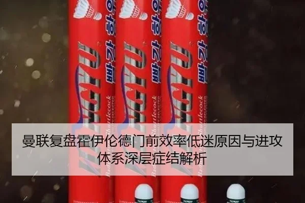 曼联复盘霍伊伦德门前效率低迷原因与进攻体系深层症结解析