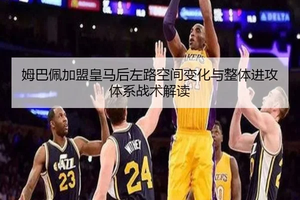 姆巴佩加盟皇马后左路空间变化与整体进攻体系战术解读