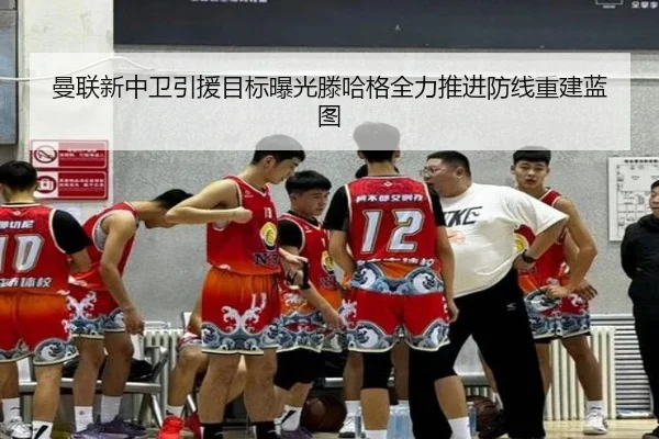 曼联新中卫引援目标曝光滕哈格全力推进防线重建蓝图